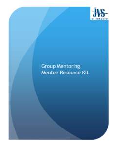 Group Mentoring Mentee Resource Kit This Group Mentoring Mentee Resource Kit contains integrated materials created by: Sage Mentors Inc. and JVS Toronto ©2007, 2009 Sage Mentors Inc. www.sagementors.com