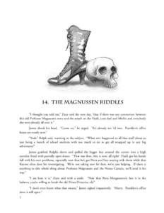 14. the Magnussen Riddles “I thought you told me,” Zane said the next day, “that if there was any connection between this old Professor Magnussen story and the attack on the Vault, your dad and Merlin and everybody