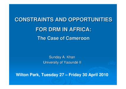 CONSTRAINTS AND OPPORTUNITIES FOR DRM IN AFRICA: The Case of Cameroon Sunday A. Khan University of Yaoundé II