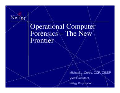 Operational Computer Forensics – The New Frontier Michael J. Corby, CCP, CISSP Vice President,
