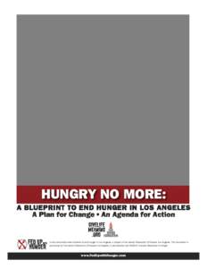 HUNGRY NO MORE: A BLUEPRINT TO END HUNGER IN LOS ANGELES A Plan for Change • An Agenda for Action is the community-wide initiative to end hunger in Los Angeles, a project of the Jewish Federation of Greater Los Angeles