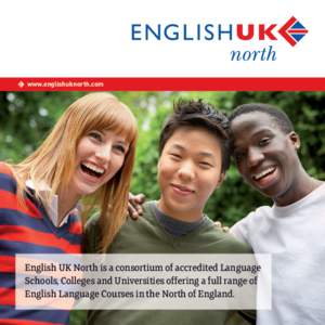 www.englishuknorth.com  English UK North is a consortium of accredited Language Schools, Colleges and Universities offering a full range of English Language Courses in the North of England.