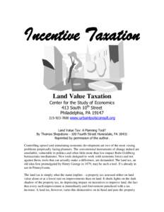 Incentive Taxation  Land Value Taxation Center for the Study of Economics 413 South 10th Street Philadelphia, PA 19147