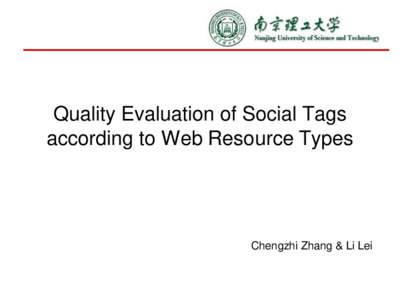 Quality Evaluation of Social Tags according to Web Resource Types Chengzhi Zhang & Li Lei  Content