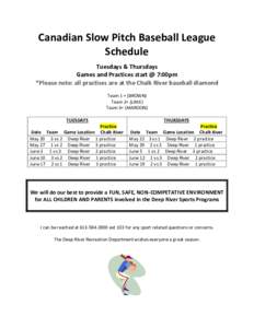 Canadian Slow Pitch Baseball League Schedule Tuesdays & Thursdays Games and Practices start @ 7:00pm *Please note: all practises are at the Chalk River baseball diamond Team 1 = (BROWN)