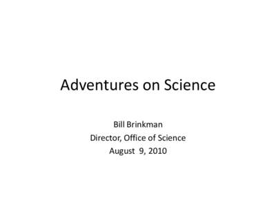 Adventures on Science Bill Brinkman Director, Office of Science August 9, 2010  Secretary