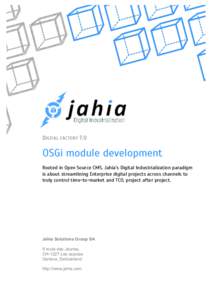 DIGITAL FACTORY 7.0  OSGi module development Rooted in Open Source CMS, Jahia’s Digital Industrialization paradigm is about streamlining Enterprise digital projects across channels to truly control time-to-market and T