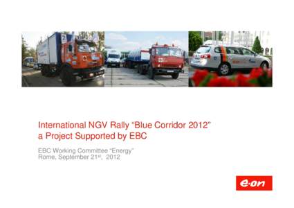 International NGV Rally “Blue Corridor 2012” a Project Supported by EBC EBC Working Committee “Energy” Rome, September 21st, 2012  Natural gas is a low cost and low carbon fuel