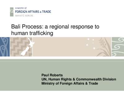 Bali Process: a regional response to human trafficking Paul Roberts UN, Human Rights & Commonwealth Division Ministry of Foreign Affairs & Trade