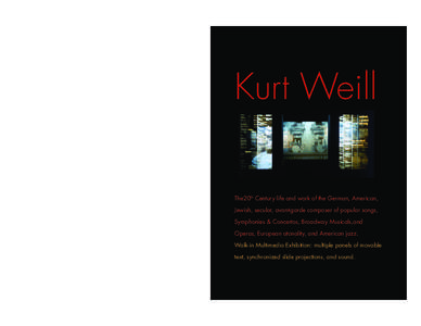 Kurt Weill The20th Century life and work of the German, American, Jewish, secular, avant-garde composer of popular songs, Symphonies & Concertos, Broadway Musicals,and Operas, European atonality, and American jazz. Walk-