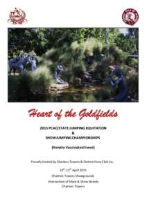 Heart of the Goldfields 2015 PCAQ STATE JUMPING EQUITATION & SHOWJUMPING CHAMPIONSHIPS (Hendra Vaccinated Event) Proudly hosted by Charters Towers & District Pony Club Inc.