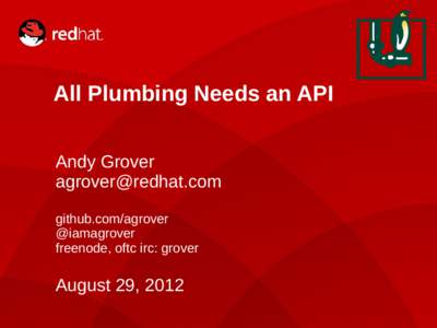 All Plumbing Needs an API Andy Grover  github.com/agrover @iamagrover freenode, oftc irc: grover