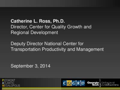 Catherine L. Ross, Ph.D. Director, Center for Quality Growth and Regional Development Deputy Director National Center for Transportation Productivity and Management