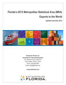 Florida’s 2013 Metropolitan Statistical Area (MSA) Exports to the World Updated December 2014 Enterprise Florida, Inc. International Trade & Development