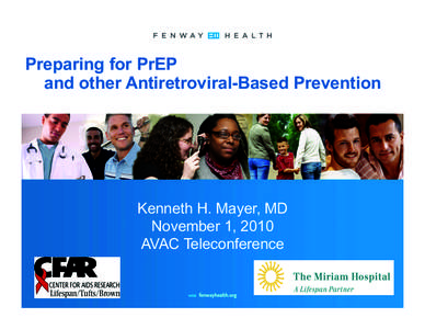 Preparing for PrEP and other Antiretroviral-Based Prevention Kenneth H. Mayer, MD November 1, 2010 AVAC Teleconference