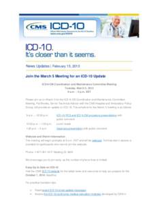 News Updates | February 15, 2013 Join the March 5 Meeting for an ICD-10 Update ICD-9-CM Coordination and Maintenance Committee Meeting Tuesday, March 5, a.m. – 5 p.m. EST Please join us on March 5 for the ICD-9-