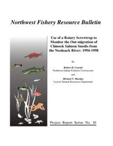 Northwest Fishery Resource Bulletin Use of a Rotary Screwtrap to Monitor the Out-migration of Chinook Salmon Smolts from the Nooksack River: [removed]By