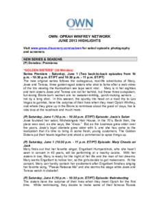 OWN: OPRAH WINFREY NETWORK JUNE 2013 HIGHLIGHTS Visit www.press.discovery.com/us/own for select episodic photography and screeners NEW SERIES & SEASONS (P) Denotes: Premieres