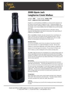 2008 Gipsie Jack Langhorne Creek Malbec Vintage: 2008 Grape Variety: Malbec 100% Region: Langhorne Creek, South Australia Happily for us (and hopefully you) Malbec is a variety that for whatever reason seems to do pretty