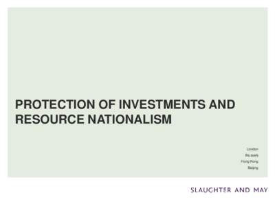 PROTECTION OF INVESTMENTS AND RESOURCE NATIONALISM London Brussels Hong Kong Beijing