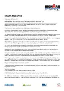 MEDIA RELEASE Wednesday, 05 March, 2014 Peter Smith - It used to be about the bike, now it’s about the run. ________________________________________________________________________________________ Melbourne, Australia 