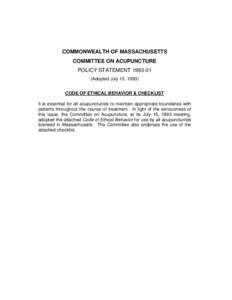 COMMONWEALTH OF MASSACHUSETTS COMMITTEE ON ACUPUNCTURE POLICY STATEMENT[removed]Adopted July 15, 1993) CODE OF ETHICAL BEHAVIOR & CHECKLIST It is essential for all acupuncturists to maintain appropriate boundaries with