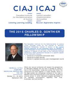 THE 2015 CHARLES D. GONTHIER FELLOWSHIP The Canadian Institute for the Administration of Justice (CIAJ) provides funds for the Charles D. Gonthier Research Fellowship, named in honour of Mr. Justice Charles Gonthier of t