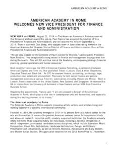 AMERICAN ACADEMY IN ROME WELCOMES NEW VICE PRESIDENT FOR FINANCE AND ADMINISTRATION NEW YORK and ROME, August 21, 2014 — The American Academy in Rome announced that following a robust search this spring, Paul Francis h