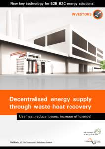 New key technology for B2B|B2C energy solutions! INVESTORS Decentralised energy supply through waste heat recovery Use heat, reduce losses, increase efficiency!