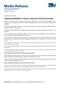 Wednesday, 22 April, 2015  LABOR GOVERNMENT TO BUILD A NEW SALE SPECIALIST SCHOOL Minister for Education, James Merlino, today visited Gippsland to announce that the Andrews Labor Government’s first budget will include