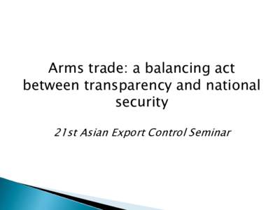 Arms trade: a balancing act between transparency and national security 21st Asian Export Control Seminar  