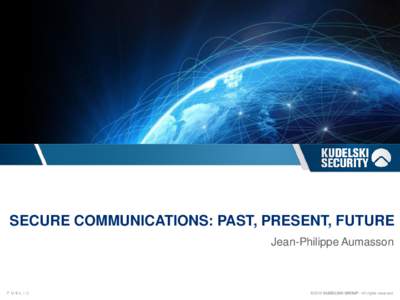 SECURE COMMUNICATIONS: PAST, PRESENT, FUTURE Jean-Philippe Aumasson P U B L I C  ©2015 KUDELSKI GROUP / All rights reserved.