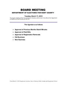BOARD MEETING DEPARTMENT OF ELECTIONS FOR KENT COUNTY Tuesday, March 17, 2015 The regular meeting of Kent County Board of Elections will be held in the office of the Department of Elections for Kent County at 4:30 P.M.