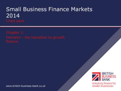 Small Business Finance Markets 2014 Chart pack Chapter 1: Demand – the transition to growth