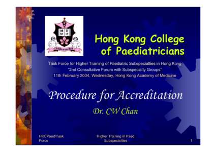 Hong Kong College of Paediatricians Task Force for Higher Training of Paediatric Subspecialties in Hong Kong “2nd Consultative Forum with Subspecialty Groups” 11th February 2004, Wednesday, Hong Kong Academy of Medic