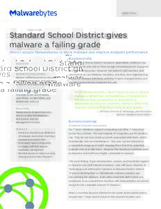 C A S E S T UDY  Standard School District gives malware a failing grade District adopts Malwarebytes to block malware and improve endpoint performance Business profile