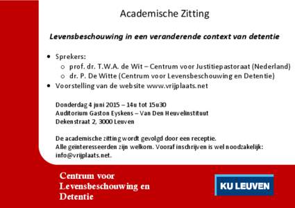 Academische Zitting Levensbeschouwing in een veranderende context van detentie  Sprekers: o prof. dr. T.W.A. de Wit – Centrum voor Justitiepastoraat (Nederland) o dr. P. De Witte (Centrum voor Levensbeschouwing en D