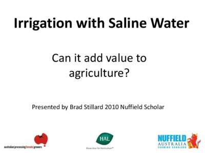 Irrigation with Saline Water Can it add value to agriculture? Presented by Brad Stillard 2010 Nuffield Scholar  Made possible by: