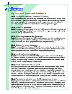 Myths and Facts of Asthma Myth: You only have asthma when you have trouble breathing. Fact: Asthma is a disease that can be very serious and hard to predict. Even without visible symptoms, there is underlying inflammatio