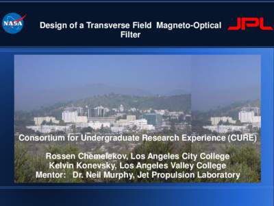 Design of a Transverse Field Magneto-Optical Filter Consortium for Undergraduate Research Experience (CURE) Rossen Chemelekov, Los Angeles City College Kelvin Konevsky, Los Angeles Valley College