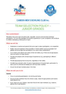 CAMDEN MEN’S BOWLING CLUB Inc.  TEAM SELECTION POLICY – JUNIOR GRADES Our commitment We believe that junior sport should be safe, enjoyable, inclusive and maximise individual