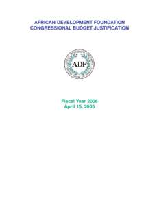 AFRICAN DEVELOPMENT FOUNDATION CONGRESSIONAL BUDGET JUSTIFICATION Fiscal Year 2006 April 15, 2005