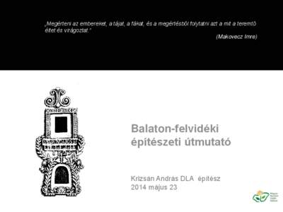 „Megérteni az embereket, a tájat, a fákat, és a megértésből folytatni azt a mit a teremtő éltet és virágoztat.” (Makovecz Imre) Balaton-felvidéki építészeti útmutató