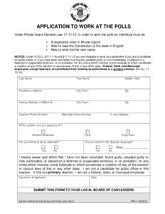 APPLICATION TO WORK AT THE POLLS Under Rhode Island General Law[removed], in order to work the polls an individual must be:   