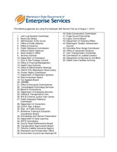 The following agencies are using the Employee Self Service Tool as of August 1, 2014: 1. Joint Leg Systems Committee 2. State Law Library 3. Administrator of the Courts 4. Office of Public Defense 5. Office of Governor