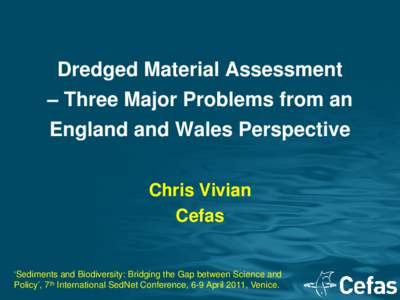 Dredged Material Assessment – Three Major Problems from an England and Wales Perspective Chris Vivian Cefas