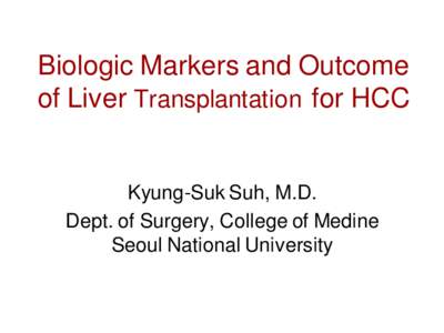 Biologic Markers and Outcome of Liver Transplantation for HCC Kyung-Suk Suh, M.D. Dept. of Surgery, College of Medine Seoul National University