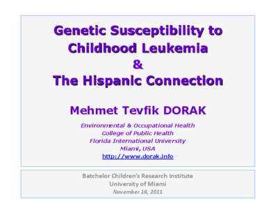 Genetic Susceptibility to Childhood Leukemia & The Hispanic Connection Mehmet Tevfik DORAK Environmental & Occupational Health