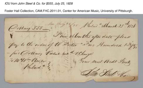 IOU from John Steel & Co. for $555, July 25, 1828 Foster Hall Collection, CAM.FHC[removed], Center for American Music, University of Pittsburgh. IOU from John Steel & Co. for $555, July 25, 1828 Foster Hall Collection, C