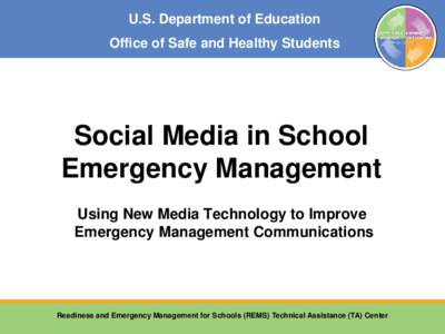 U.S. Department of Education Office of Safe and Healthy Students Social Media in School Emergency Management Using New Media Technology to Improve